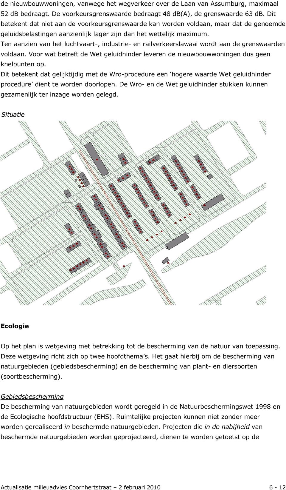 Ten aanzien van het luchtvaart-, industrie- en railverkeerslawaai wordt aan de grenswaarden voldaan. Voor wat betreft de Wet geluidhinder leveren de nieuwbouwwoningen dus geen knelpunten op.