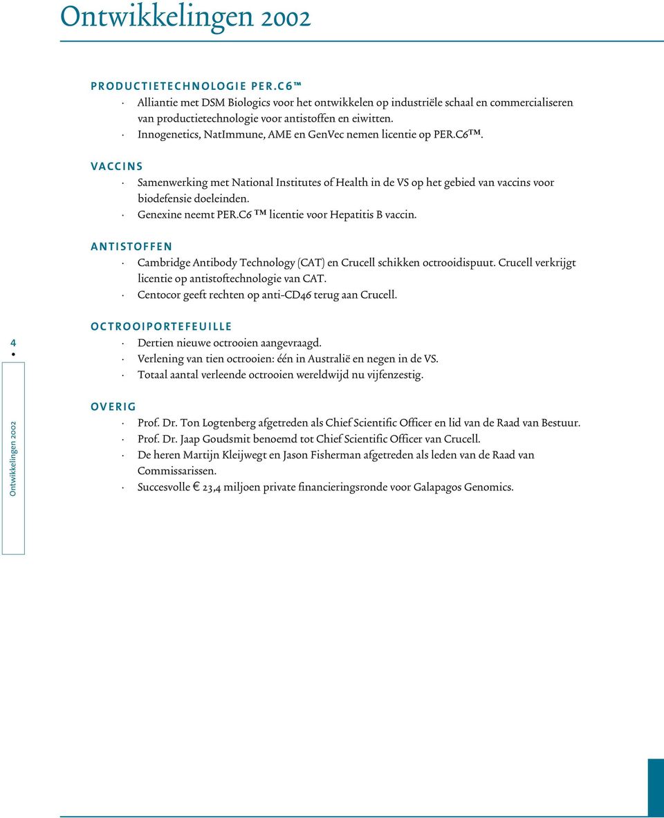 Genexine neemt PER.C6 licentie voor Hepatitis B vaccin. ANTISTOFFEN Cambridge Antibody Technology (CAT) en Crucell schikken octrooidispuut. Crucell verkrijgt licentie op antistoftechnologie van CAT.