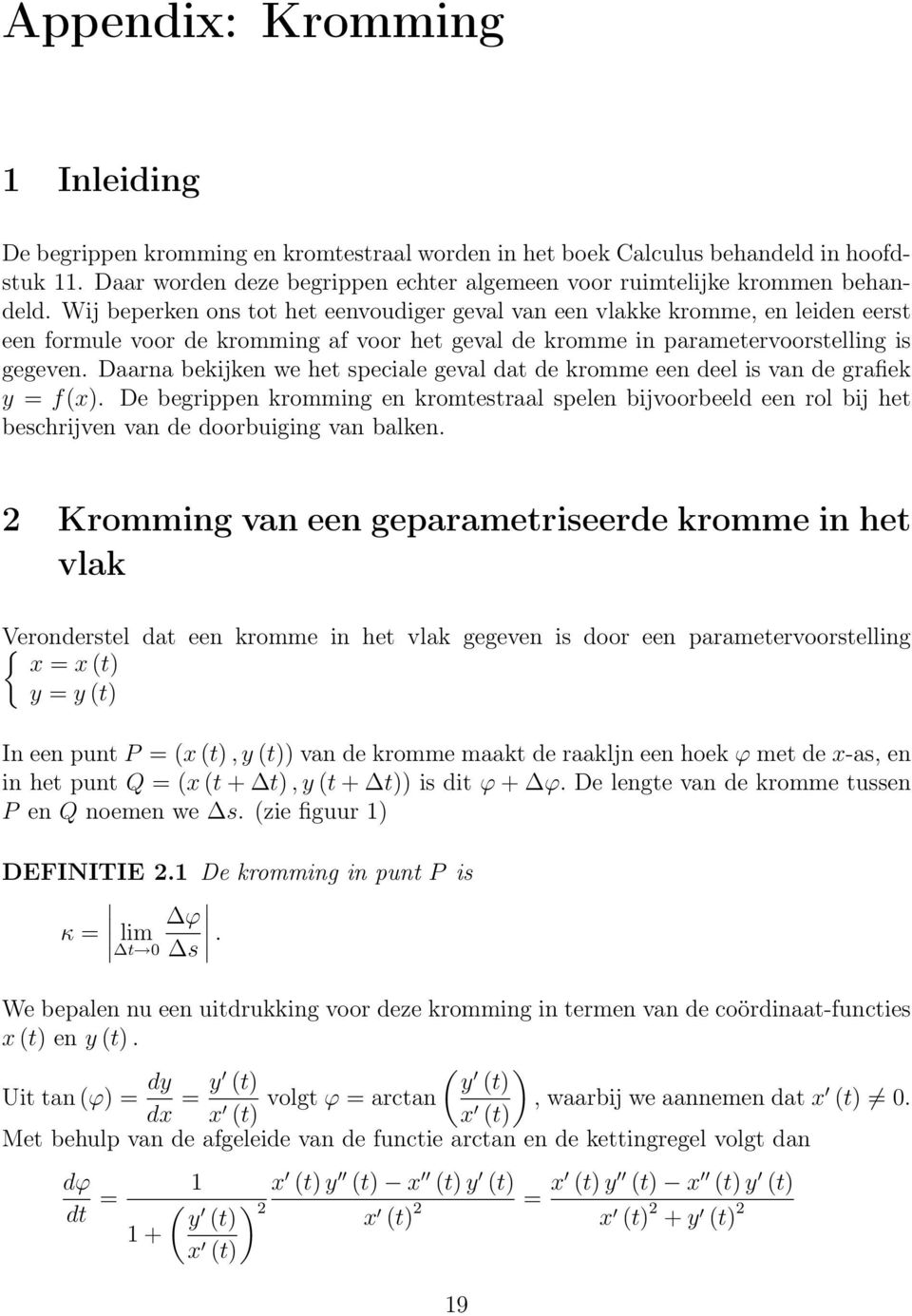 Wij beperken ons tot het eenvoudiger geval van een vlakke kromme, en leiden eerst een formule voor de kromming af voor het geval de kromme in parametervoorstelling is gegeven.