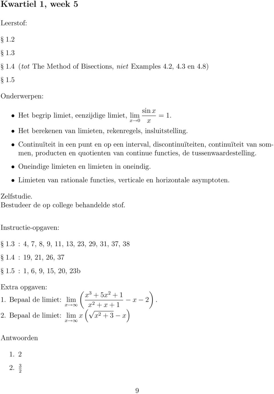 Continuïteit in een punt en op een interval, discontinuïteiten, continuïteit van sommen, producten en quotienten van continue functies, de tussenwaardestelling.