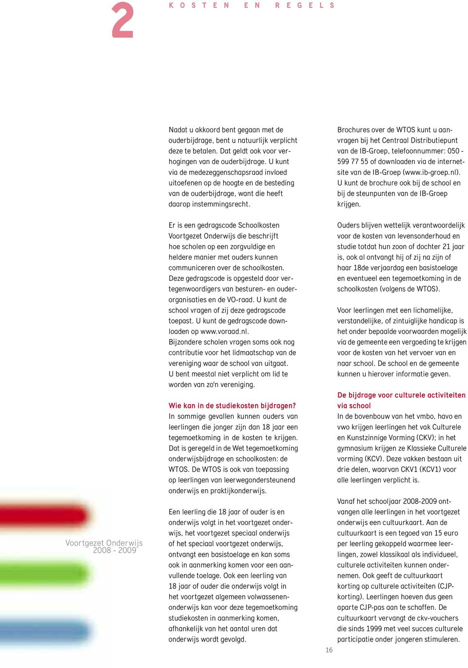 Brochures over de WTOS kunt u aanvragen bij het Centraal Distributiepunt van de IB-Groep, telefoonnummer: 050-599 77 55 of downloaden via de internetsite van de IB-Groep (www.ib-groep.nl).