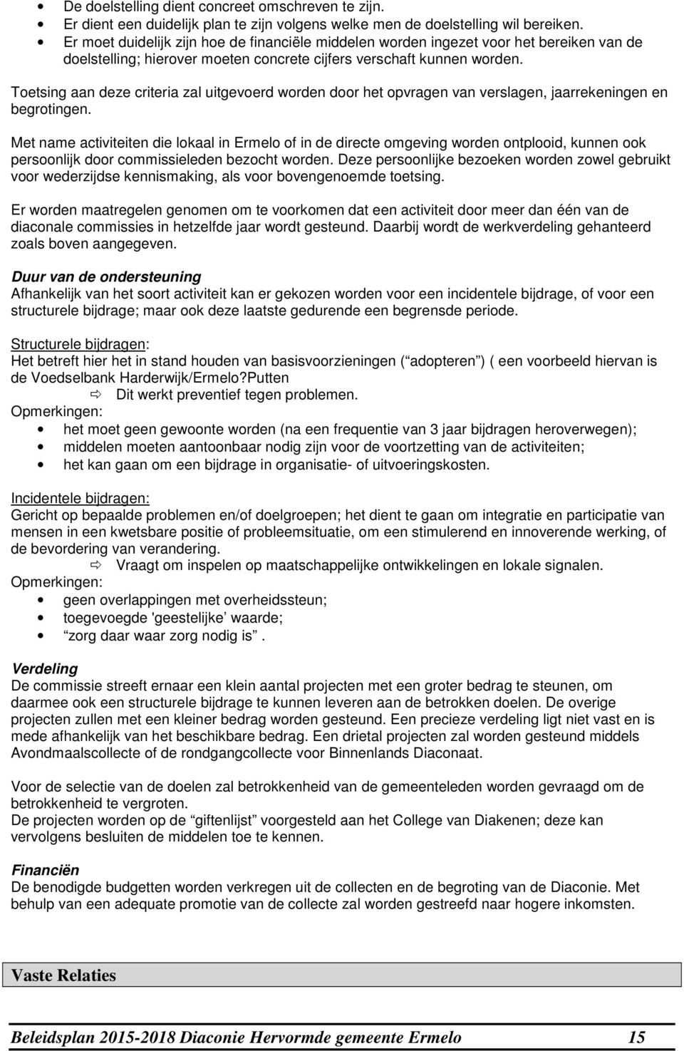 Toetsing aan deze criteria zal uitgevoerd worden door het opvragen van verslagen, jaarrekeningen en begrotingen.