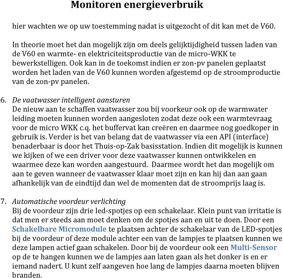 Ook kan in de toekomst indien er zon-pv panelen geplaatst worden het laden van de V60 kunnen worden afgestemd op de stroomproductie van de zon-pv panelen. 6.