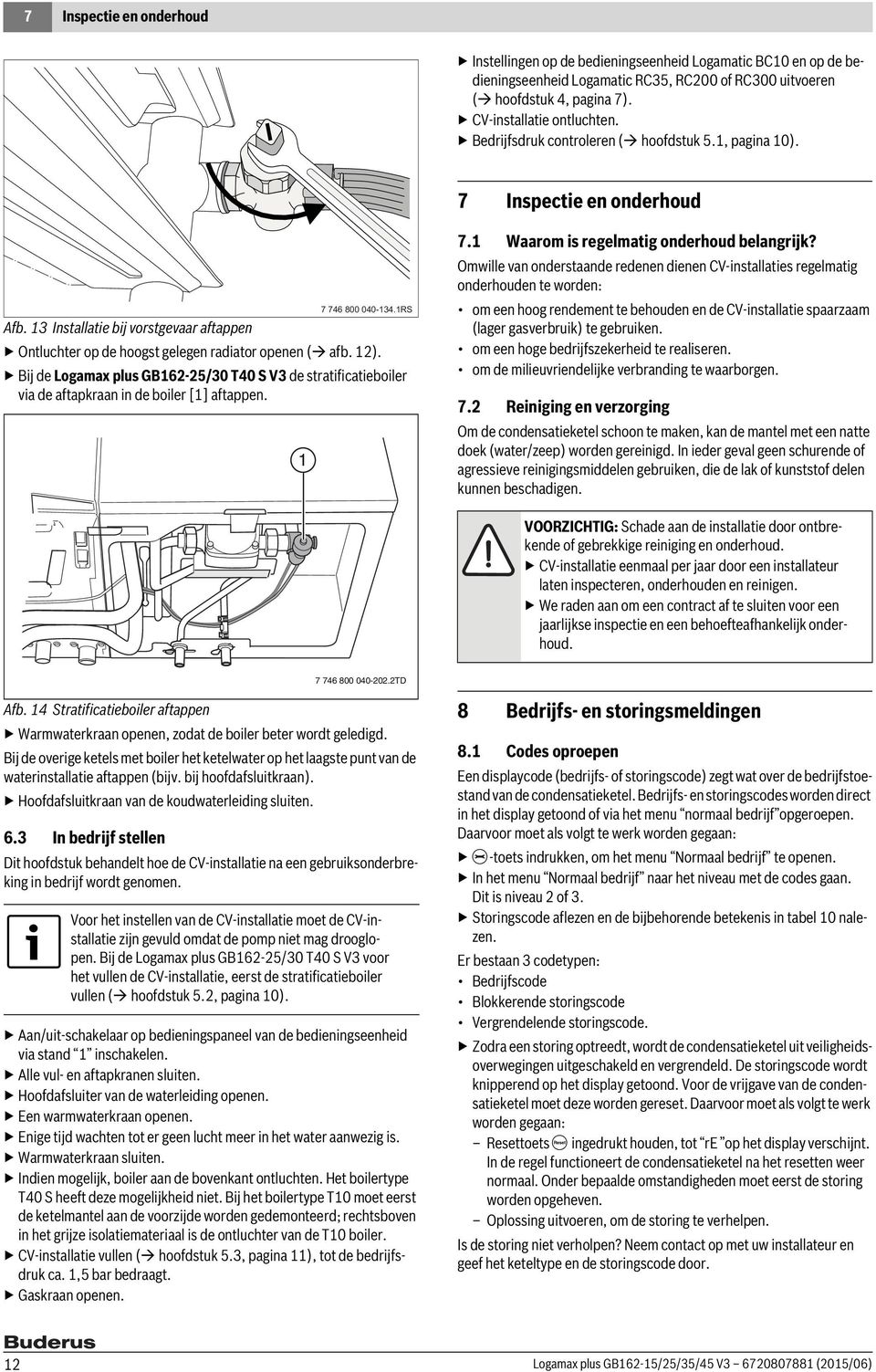 Bij de Logamax plus GB162-25/30 T40 S V3 de stratificatieboiler via de aftapkraan in de boiler [1] aftappen. 1 7 746 800 040-134.1RS 7.1 Waarom is regelmatig onderhoud belangrijk?