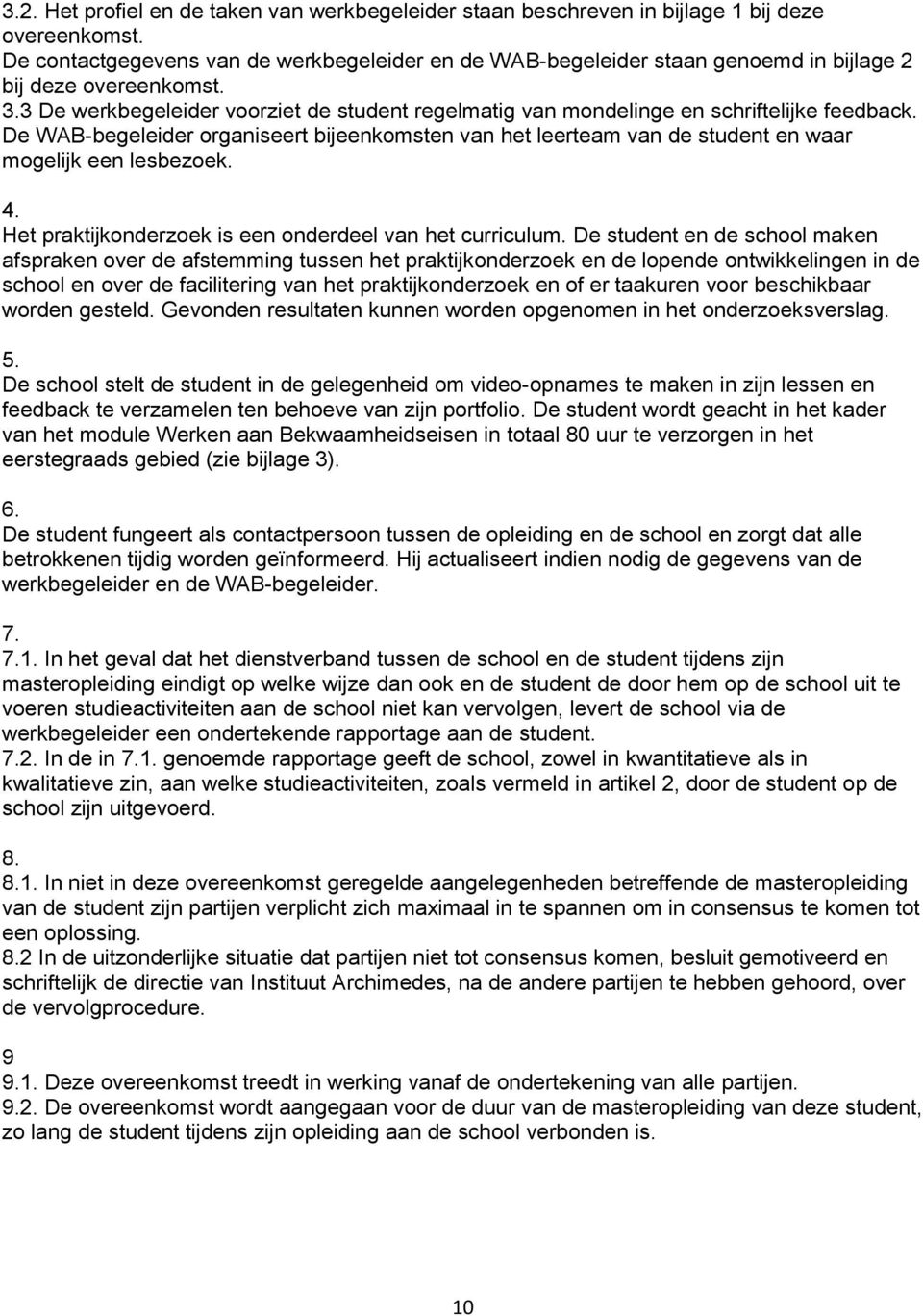 3 De werkbegeleider voorziet de student regelmatig van mondelinge en schriftelijke feedback. De WAB-begeleider organiseert bijeenkomsten van het leerteam van de student en waar mogelijk een lesbezoek.