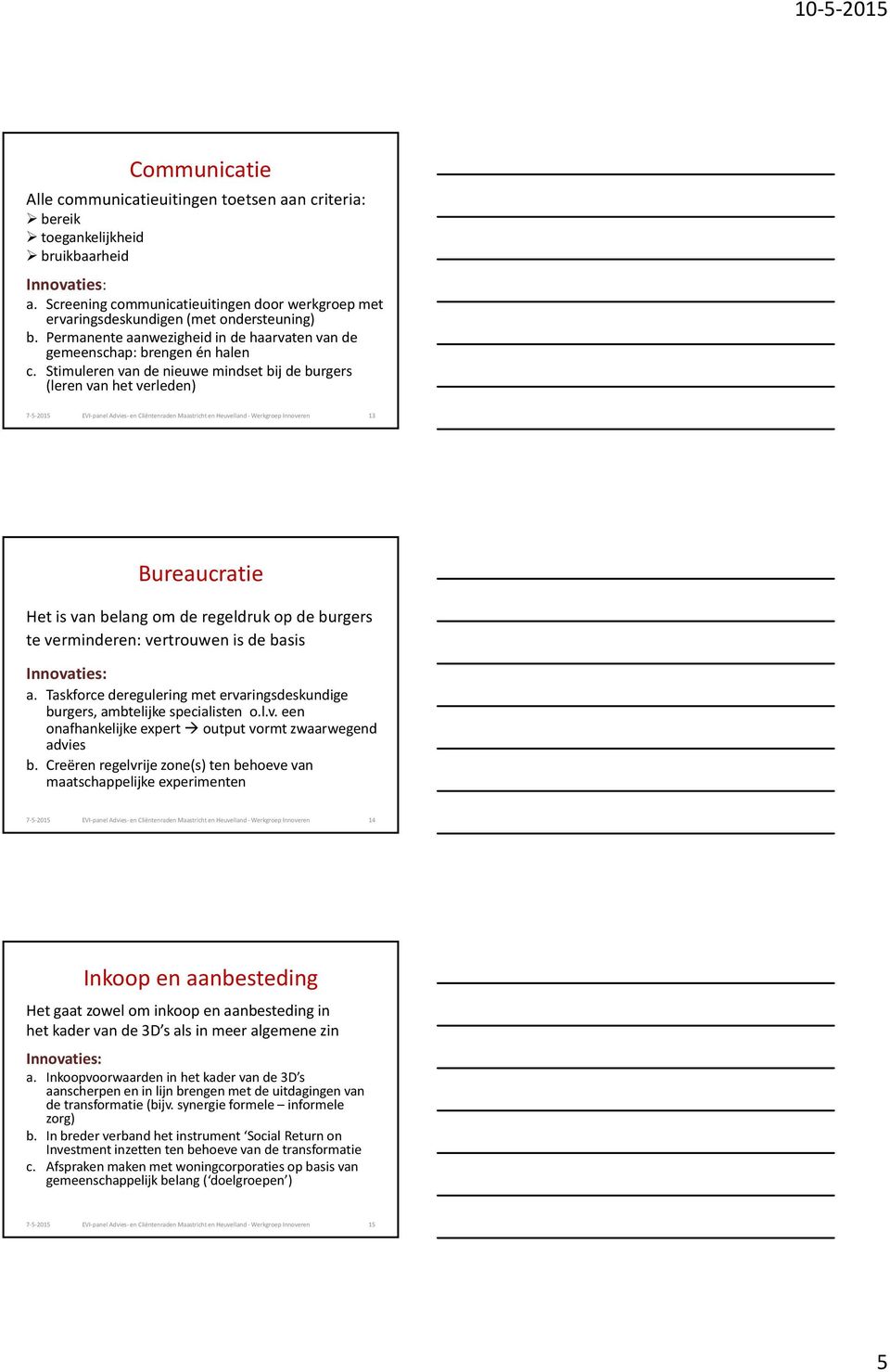 Stimuleren van de nieuwe mindset bij de burgers (leren van het verleden) 13 Bureaucratie Het is van belang om de regeldruk op de burgers te verminderen: vertrouwen is de basis a.