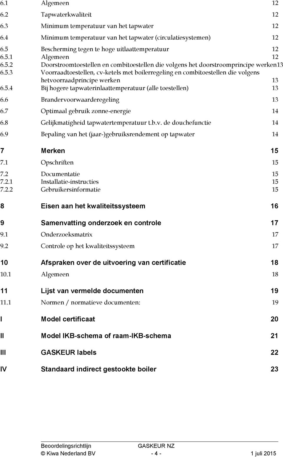 5.4 Bij hogere tapwaterinlaattemperatuur (alle toestellen) 13 6.6 Brandervoorwaarderegeling 13 6.7 Optimaal gebruik zonne-energie 14 6.8 Gelijkmatigheid tapwatertemperatuur t.b.v. de douchefunctie 14 6.