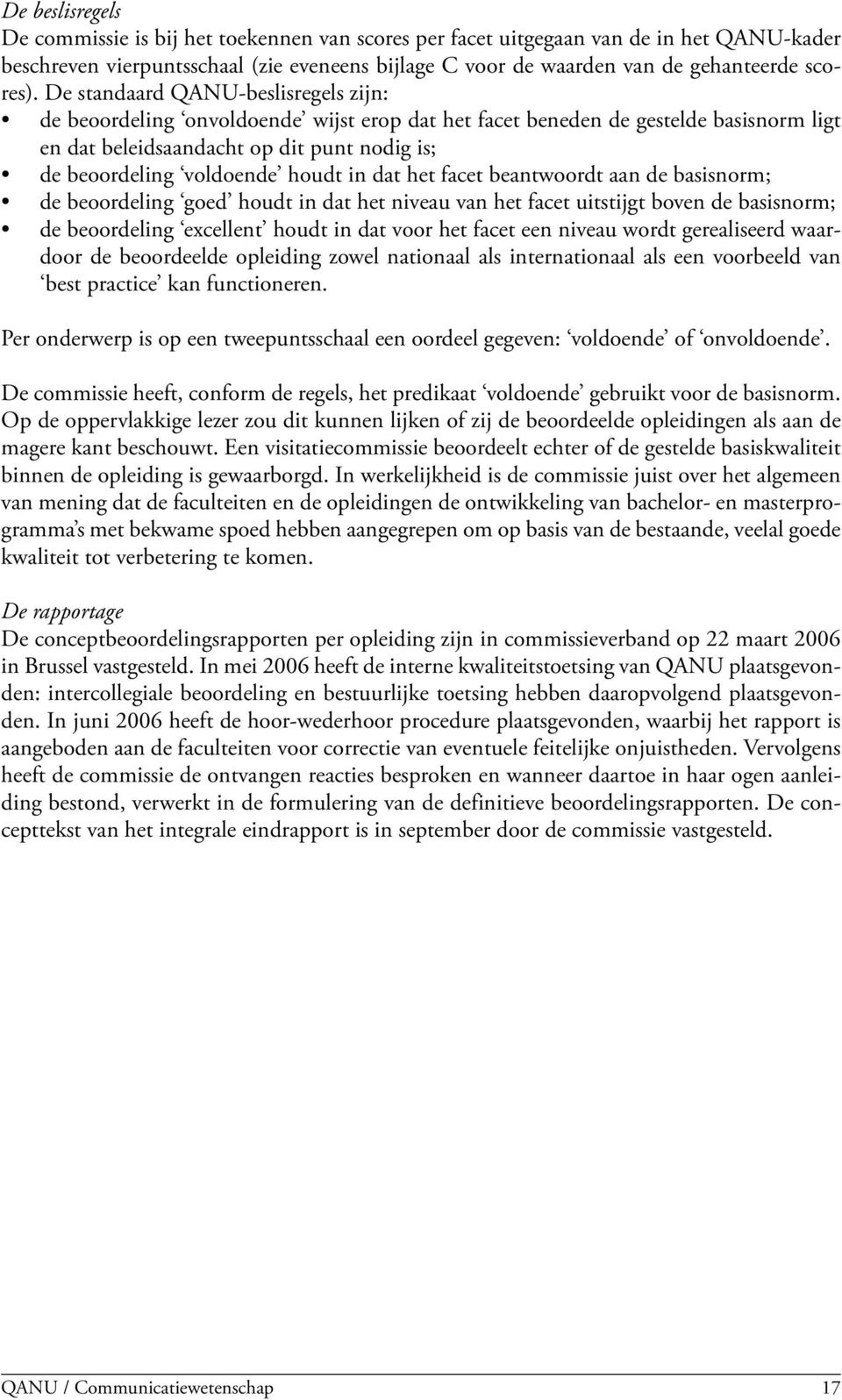 in dat het facet beantwoordt aan de basisnorm; de beoordeling goed houdt in dat het niveau van het facet uitstijgt boven de basisnorm; de beoordeling excellent houdt in dat voor het facet een niveau