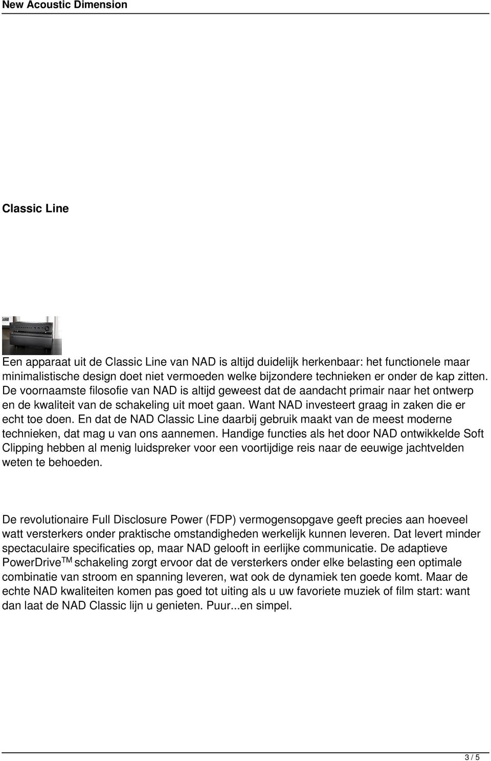 Want NAD investeert graag in zaken die er echt toe doen. En dat de NAD Classic Line daarbij gebruik maakt van de meest moderne technieken, dat mag u van ons aannemen.