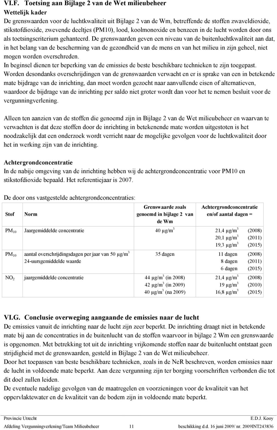 De grenswaarden geven een niveau van de buitenluchtkwaliteit aan dat, in het belang van de bescherming van de gezondheid van de mens en van het milieu in zijn geheel, niet mogen worden overschreden.