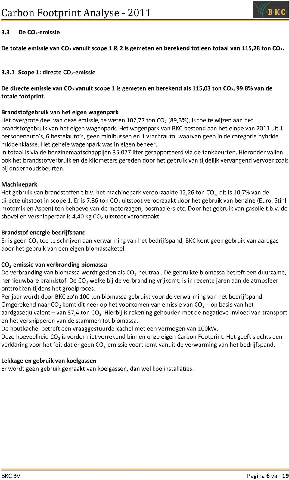 Brandstofgebruik van het eigen wagenpark Het overgrote deel van deze emissie, te weten 102,77 ton CO 2 (89,3%), is toe te wijzen aan het brandstofgebruik van het eigen wagenpark.