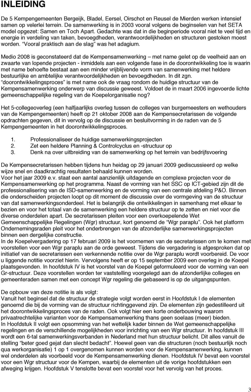 Gedachte was dat in die beginperiode vooral niet te veel tijd en energie in verdeling van taken, bevoegdheden, verantwoordelijkheden en structuren gestoken moest worden.