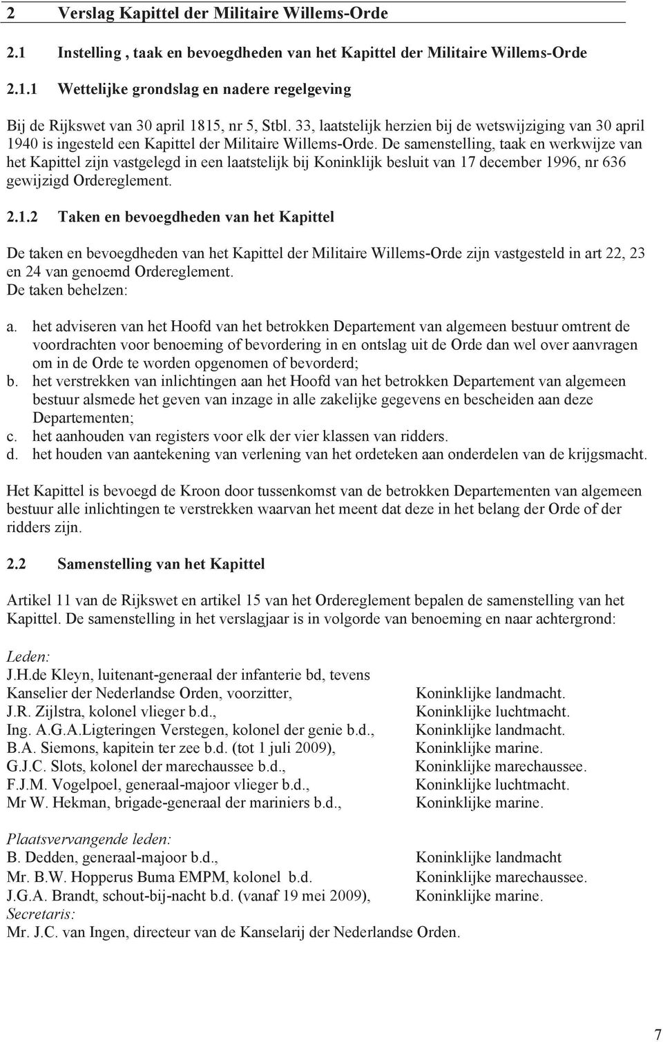 De samenstelling, taak en werkwijze van het Kapittel zijn vastgelegd in een laatstelijk bij Koninklijk besluit van 17