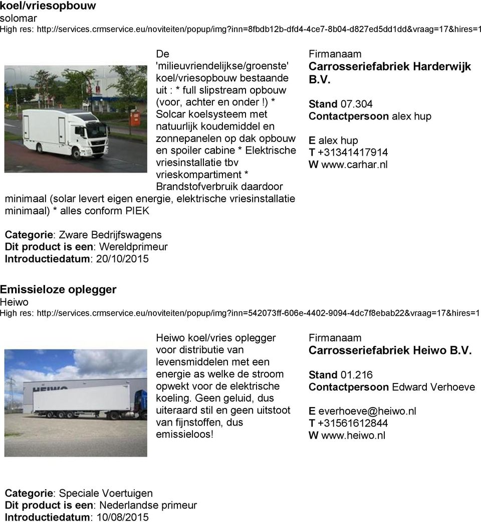 ) * Solcar koelsysteem met natuurlijk koudemiddel en zonnepanelen op dak opbouw en spoiler cabine * Elektrische vriesinstallatie tbv vrieskompartiment * Brandstofverbruik daardoor minimaal (solar