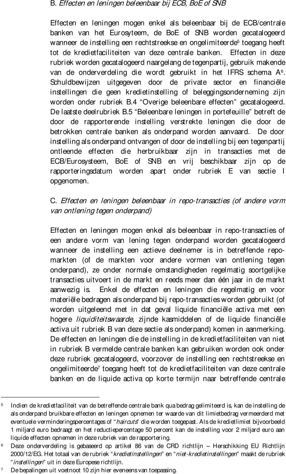 Effecten in deze rubriek worden gecatalogeerd naargelang de tegenpartij, gebruik makende van de onderverdeling die wordt gebruikt in het IFRS schema A 6.