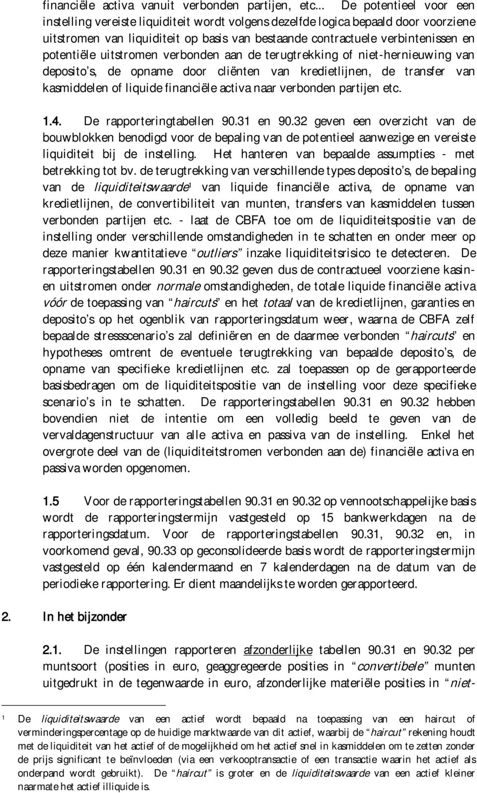 potentiële uitstromen verbonden aan de terugtrekking of niet-hernieuwing van deposito s, de opname door cliënten van kredietlijnen, de transfer van kasmiddelen of liquide financiële activa naar