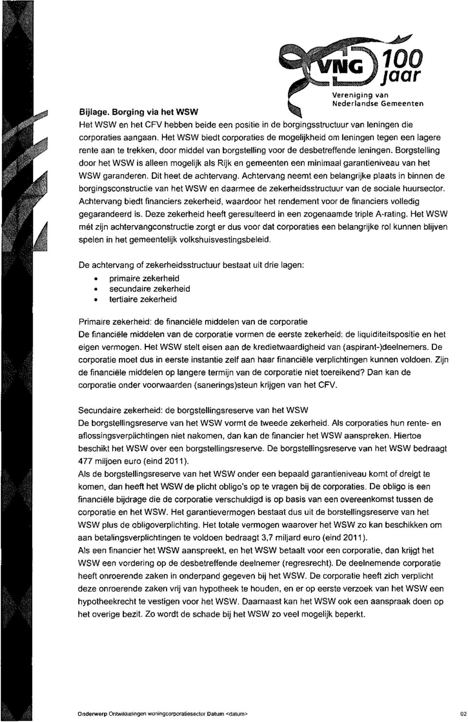 Borgstelling door het WSW is alleen mogelijk als Rijk en gemeenten een minimaal garantieniveau van het WSW garanderen. Dit heet de achtervang.