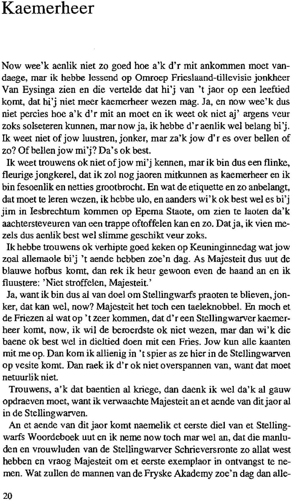 Ja, en now wee'k dus niet percies hoe a'k d'r mit an moet en ik weet ok niet aj' argens veur zoks solseteren kunnen, mar now ja, ik hebbe d'r aenlik wel belang bi'j.