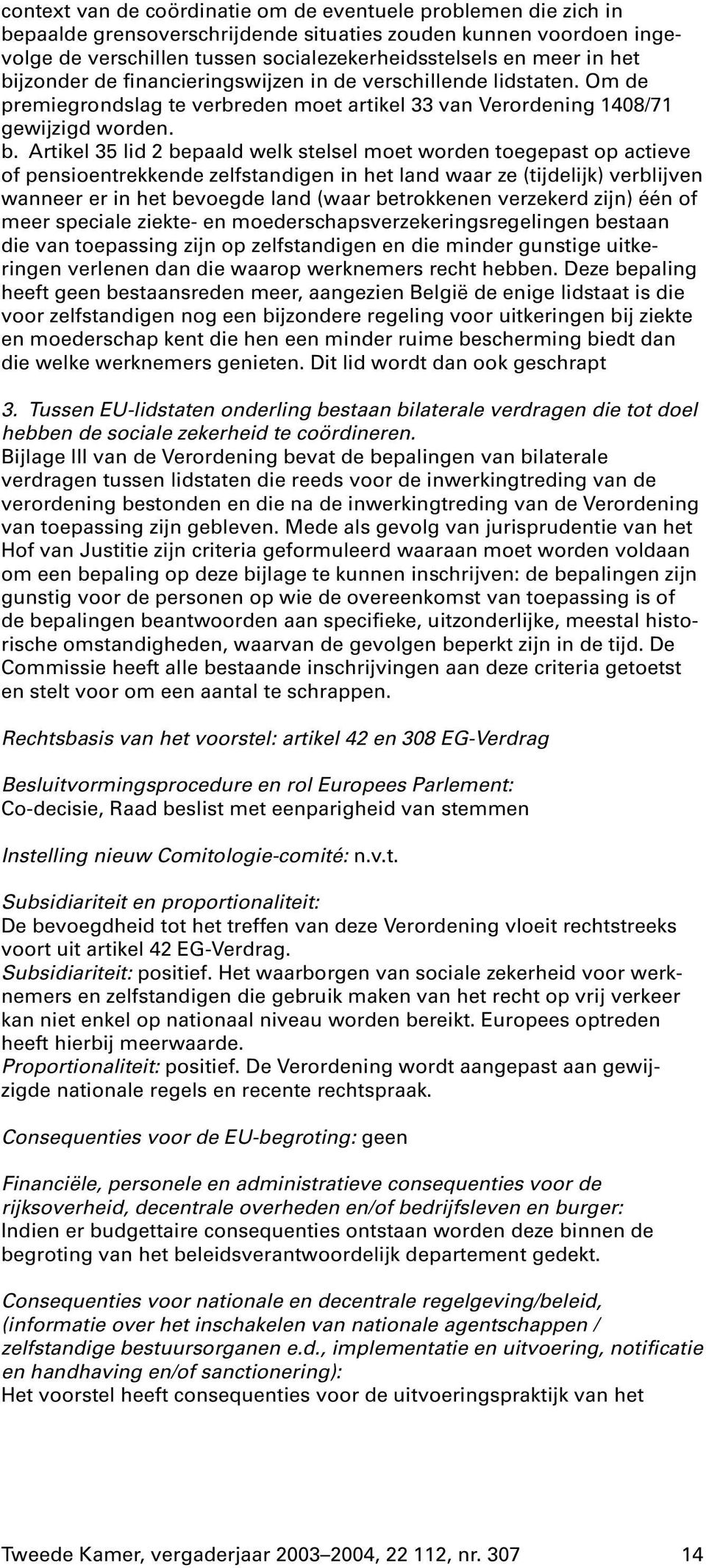 jzonder de financieringswijzen in de verschillende lidstaten. Om de premiegrondslag te verbreden moet artikel 33 van Verordening 1408/71 gewijzigd worden. b.