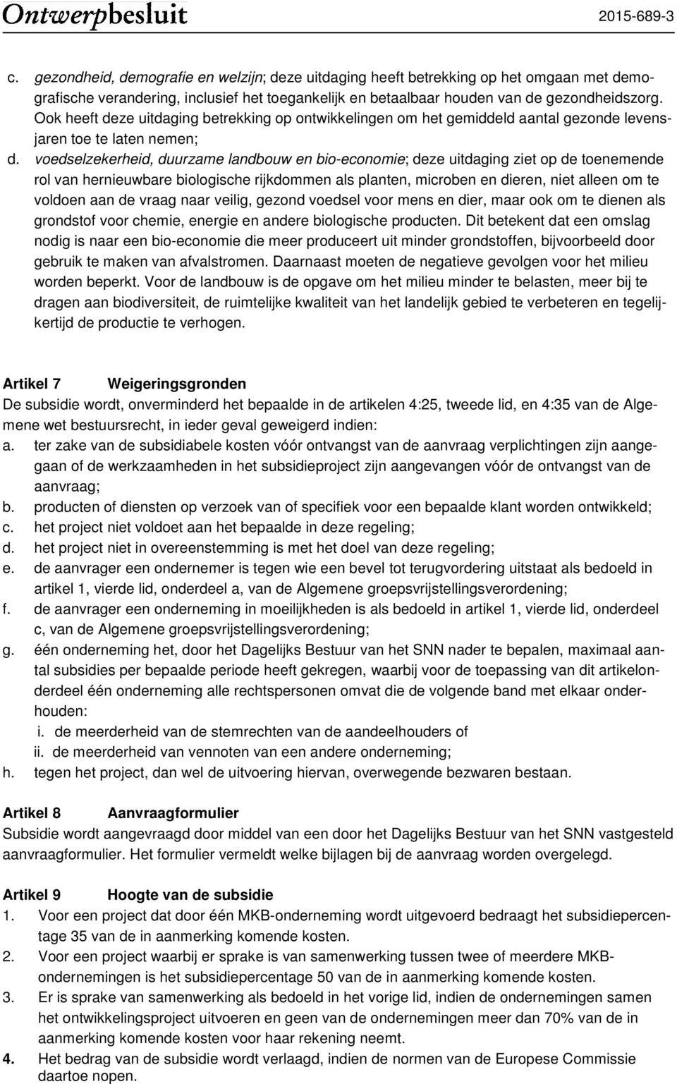 voedselzekerheid, duurzame landbouw en bio-economie; deze uitdaging ziet op de toenemende rol van hernieuwbare biologische rijkdommen als planten, microben en dieren, niet alleen om te voldoen aan de