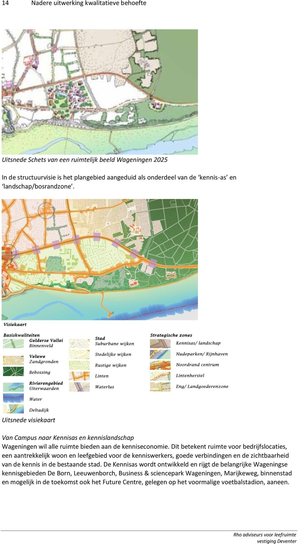 Dit betekent ruimte voor bedrijfslocaties, een aantrekkelijk woon en leefgebied voor de kenniswerkers, goede verbindingen en de zichtbaarheid van de kennis in de bestaande stad.