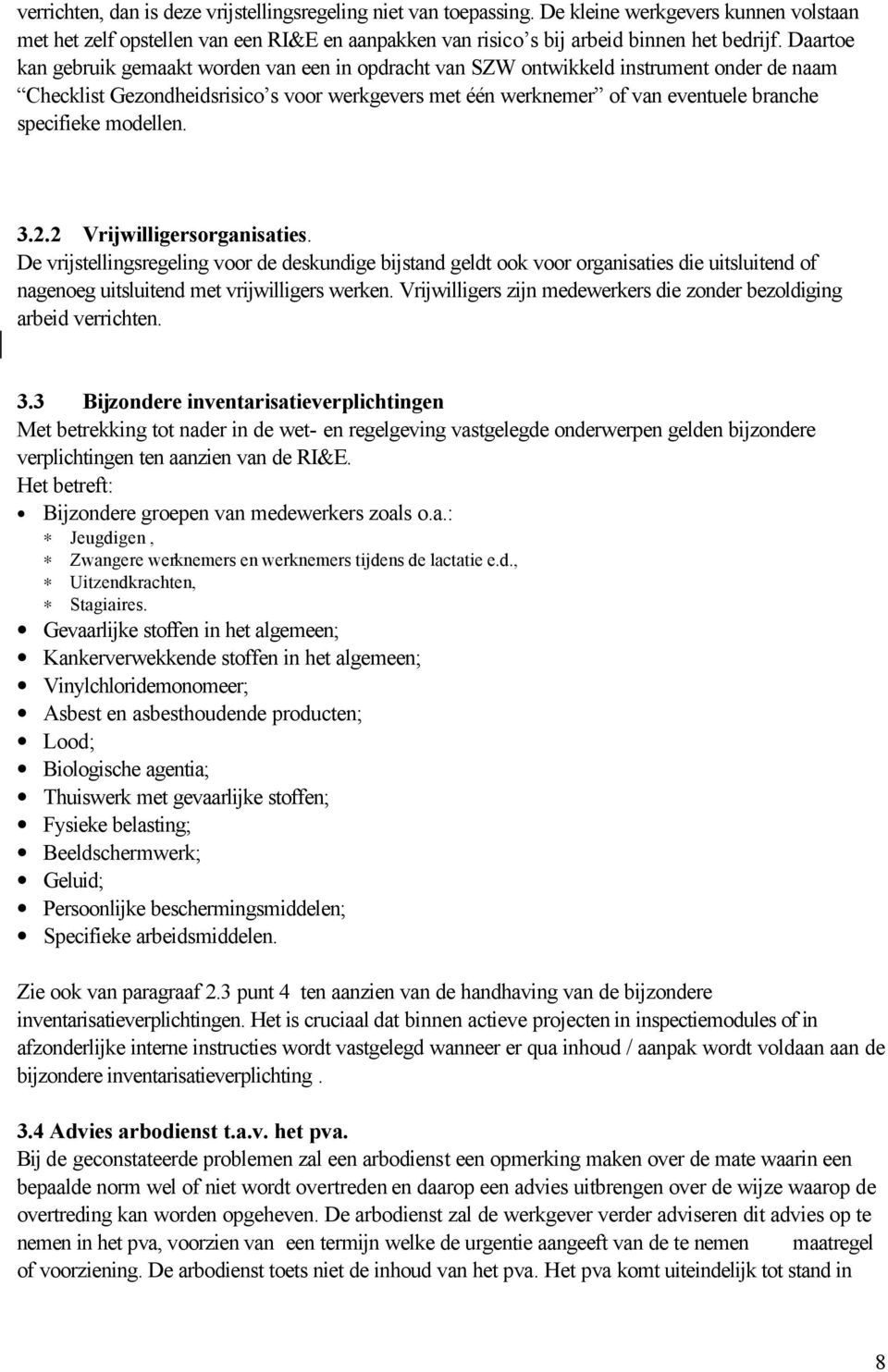 modellen. 3.2.2 Vrijwilligersorganisaties. De vrijstellingsregeling voor de deskundige bijstand geldt ook voor organisaties die uitsluitend of nagenoeg uitsluitend met vrijwilligers werken.