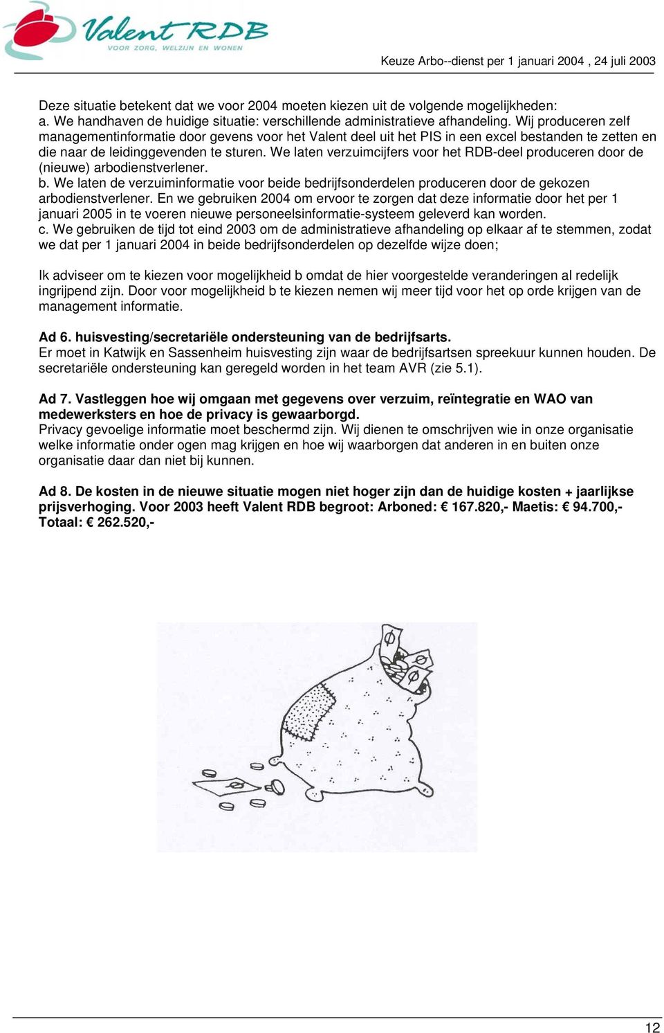 We laten verzuimcijfers voor het RDB-deel produceren door de (nieuwe) arbodienstverlener. b. We laten de verzuiminformatie voor beide bedrijfsonderdelen produceren door de gekozen arbodienstverlener.