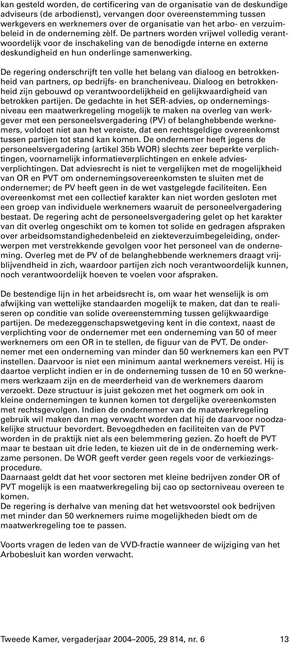 De regering onderschrijft ten volle het belang van dialoog en betrokkenheid van partners, op bedrijfs- en brancheniveau.