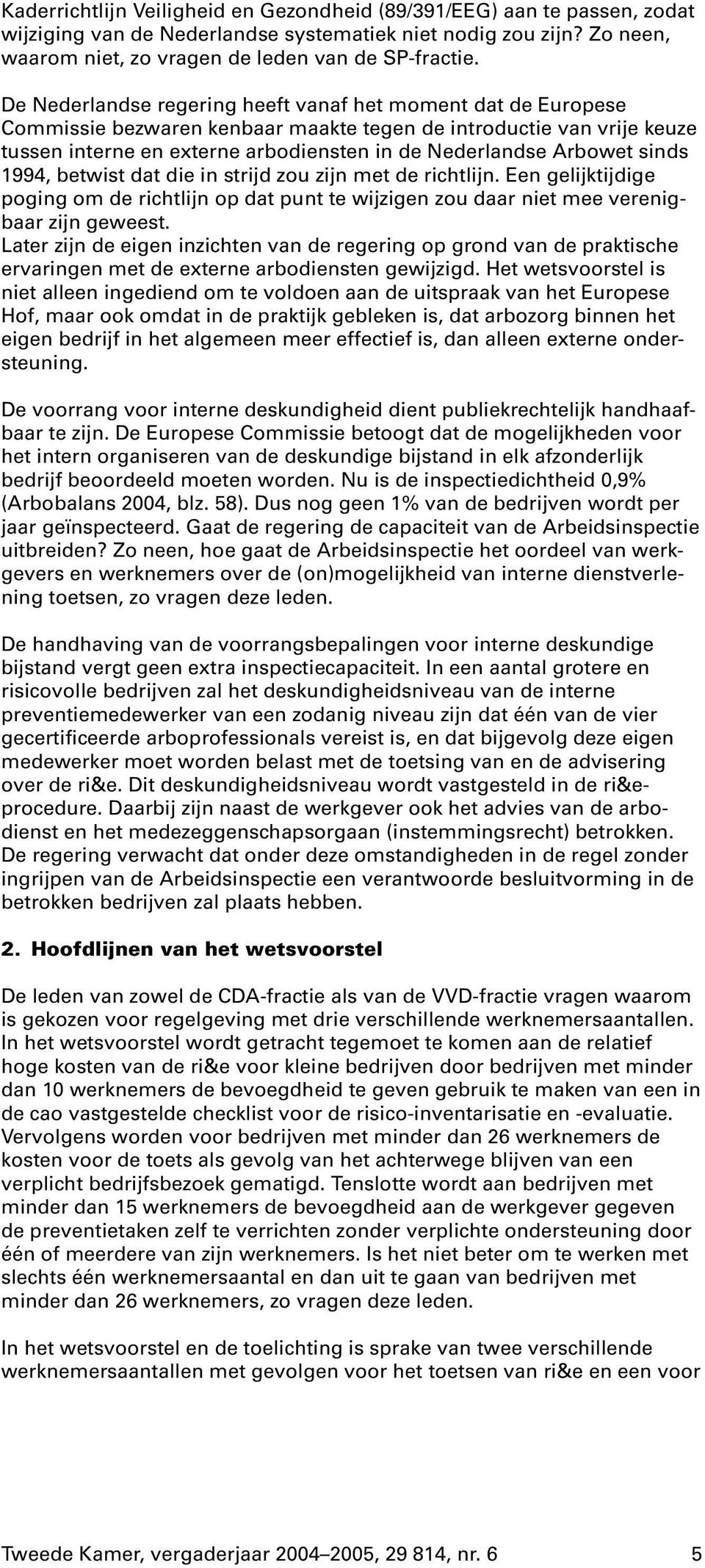 sinds 1994, betwist dat die in strijd zou zijn met de richtlijn. Een gelijktijdige poging om de richtlijn op dat punt te wijzigen zou daar niet mee verenigbaar zijn geweest.