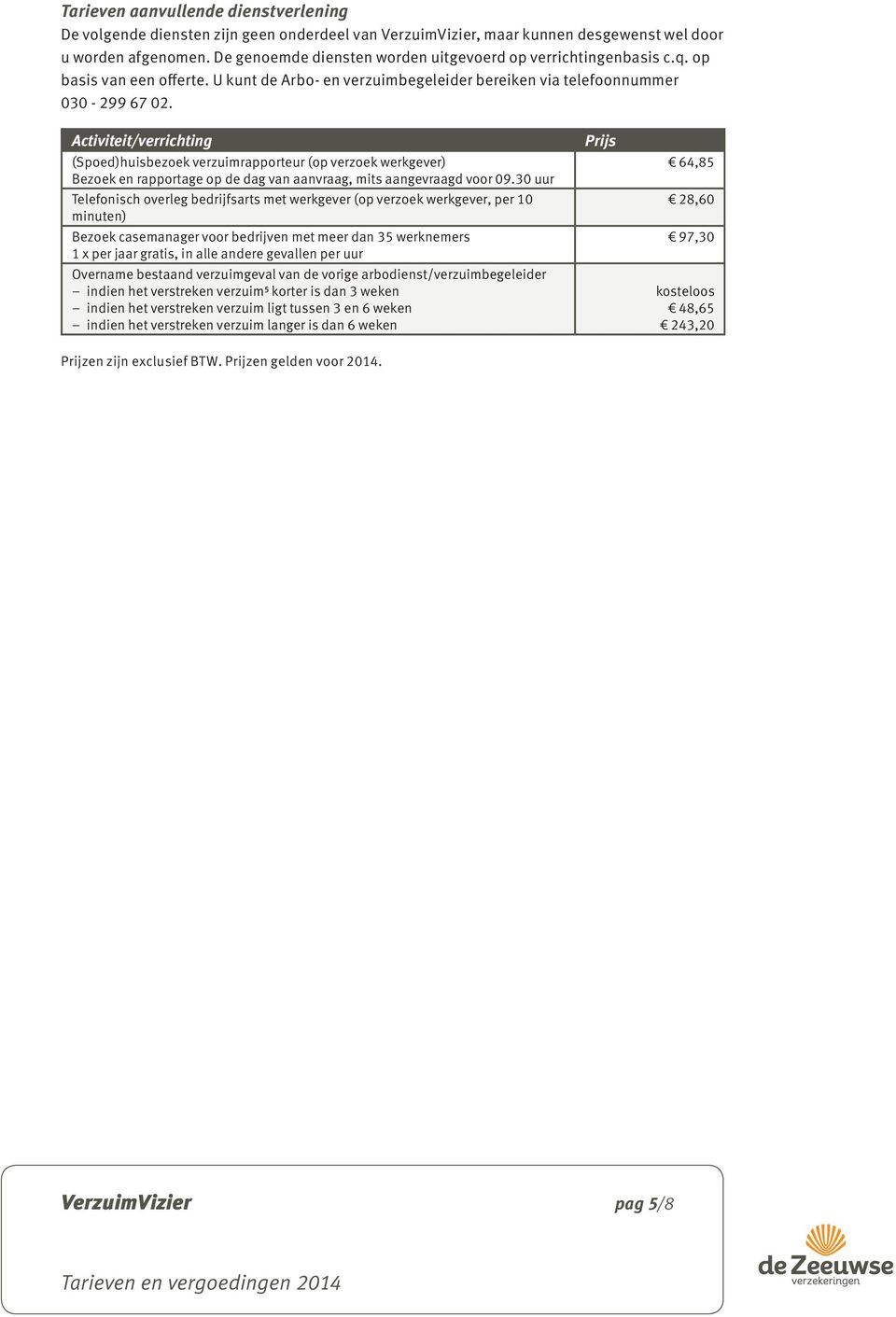 Activiteit/verrichting (Spoed)huisbezoek verzuimrapporteur (op verzoek werkgever) Bezoek en rapportage op de dag van aanvraag, mits aangevraagd voor 09.