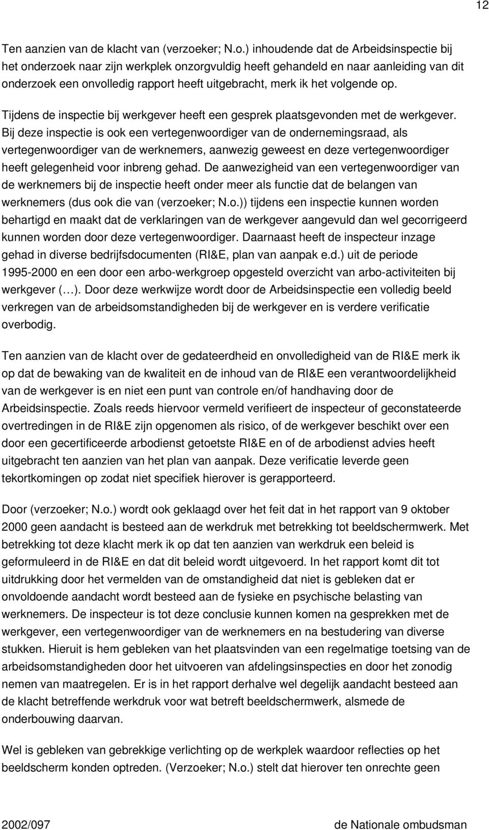 ) inhoudende dat de Arbeidsinspectie bij het onderzoek naar zijn werkplek onzorgvuldig heeft gehandeld en naar aanleiding van dit onderzoek een onvolledig rapport heeft uitgebracht, merk ik het