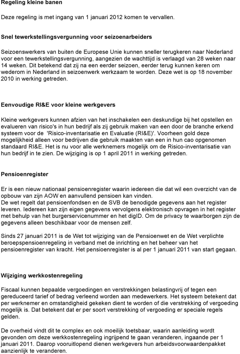 verlaagd van 28 weken naar 14 weken. Dit betekend dat zij na een eerder seizoen, eerder terug kunnen keren om wederom in Nederland in seizoenwerk werkzaam te worden.