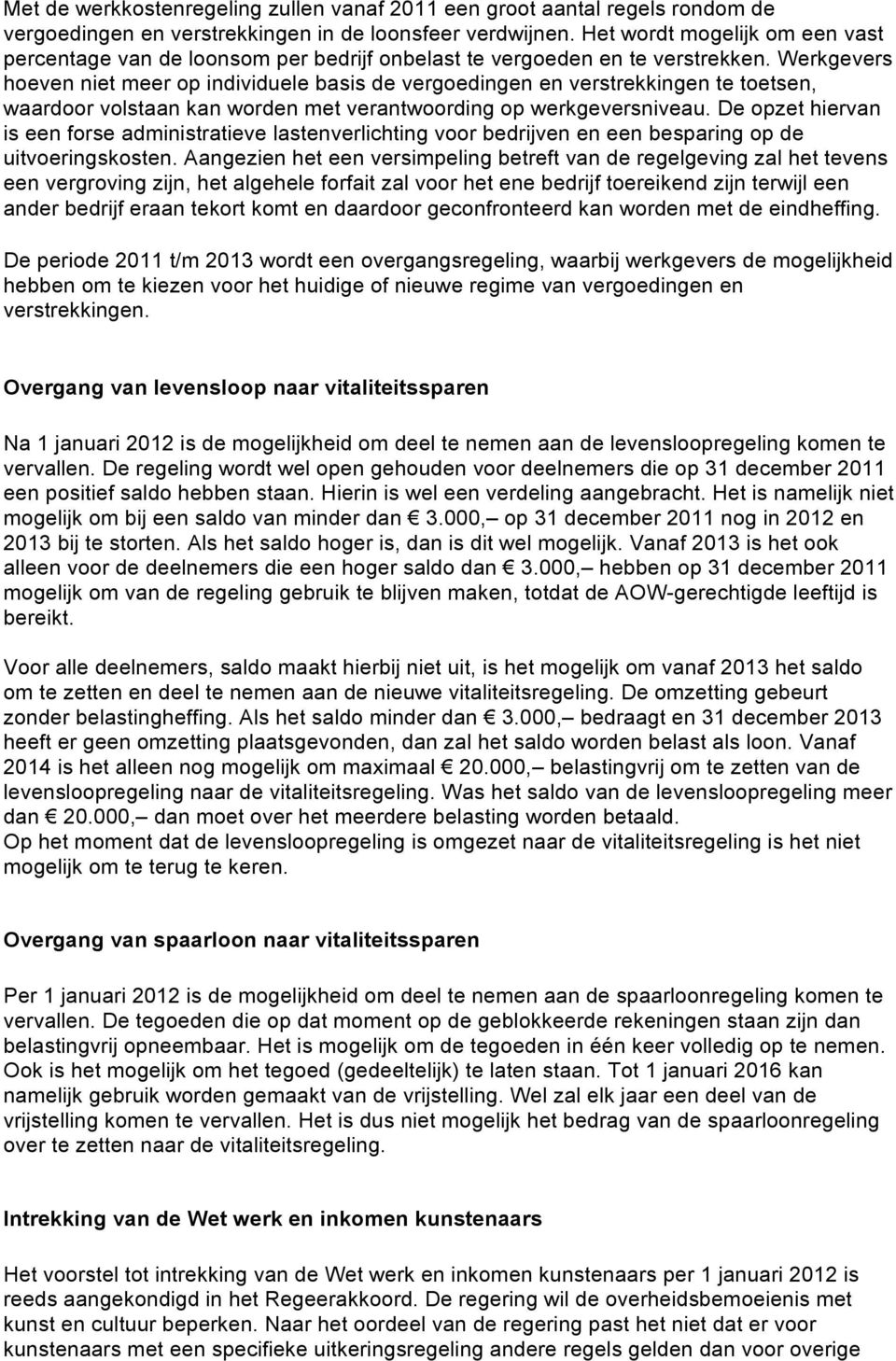 Werkgevers hoeven niet meer op individuele basis de vergoedingen en verstrekkingen te toetsen, waardoor volstaan kan worden met verantwoording op werkgeversniveau.