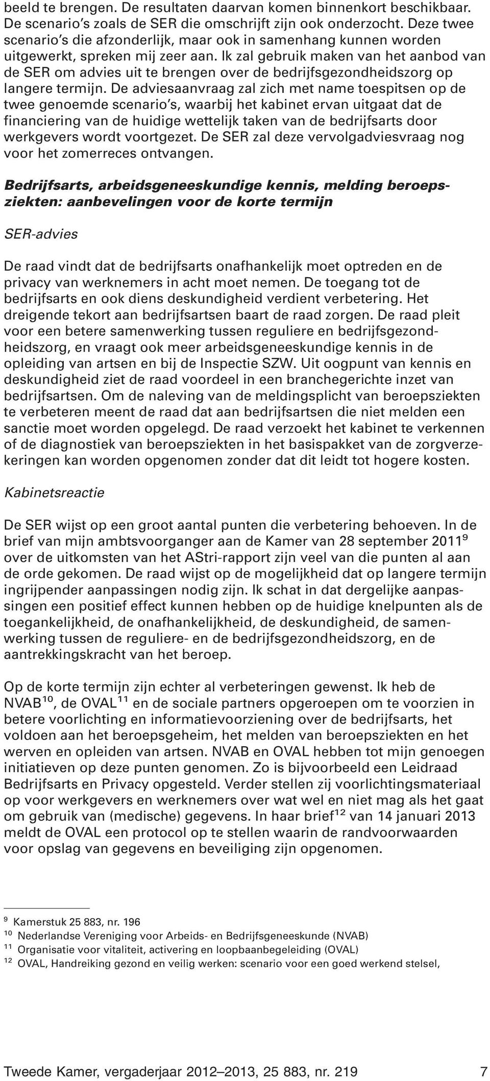 Ik zal gebruik maken van het aanbod van de SER om advies uit te brengen over de bedrijfsgezondheidszorg op langere termijn.