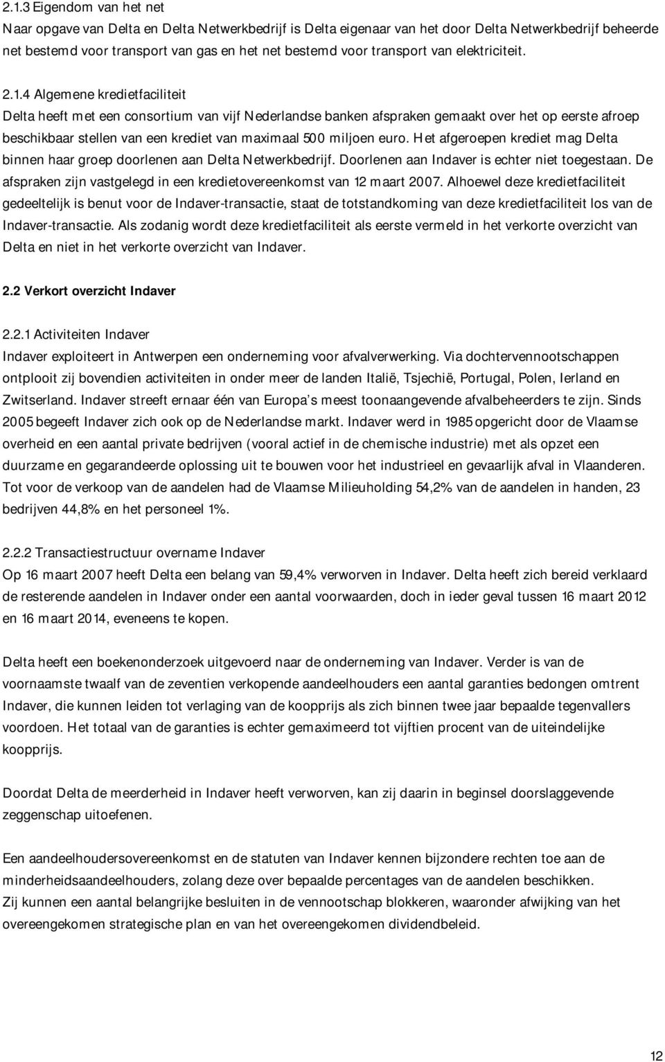 4 Algemene kredietfaciliteit Delta heeft met een consortium van vijf Nederlandse banken afspraken gemaakt over het op eerste afroep beschikbaar stellen van een krediet van maximaal 500 miljoen euro.