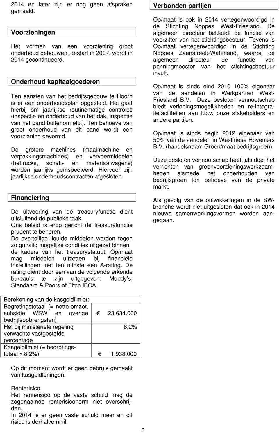 Het gaat hierbij om jaarlijkse routinematige controles (inspectie en onderhoud van het dak, inspectie van het pand buitenom etc.).