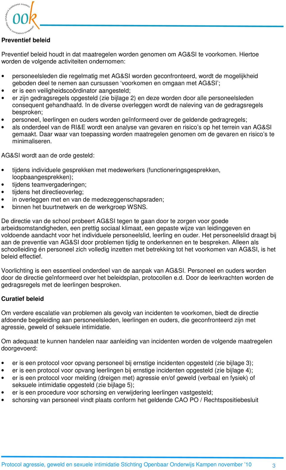 AG&SI ; er is een veiligheidscoördinator aangesteld; er zijn gedragsregels opgesteld (zie bijlage 2) en deze worden door alle personeelsleden consequent gehandhaafd.