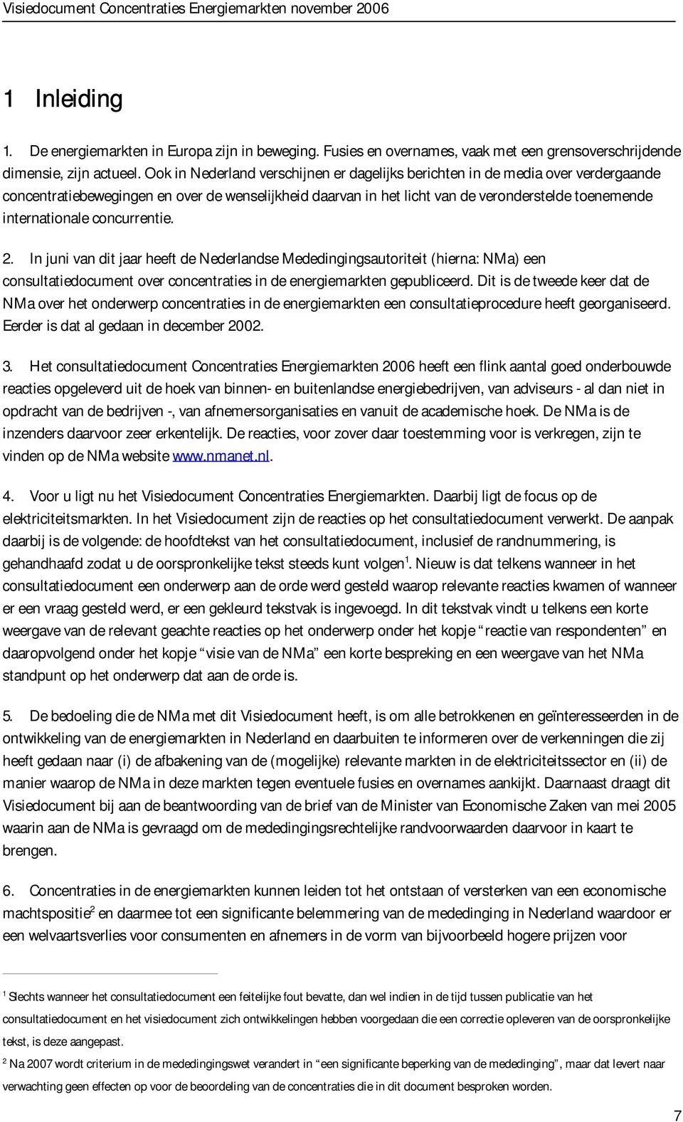 concurrentie. 2. In juni van dit jaar heeft de Nederlandse Mededingingsautoriteit (hierna: NMa) een consultatiedocument over concentraties in de energiemarkten gepubliceerd.