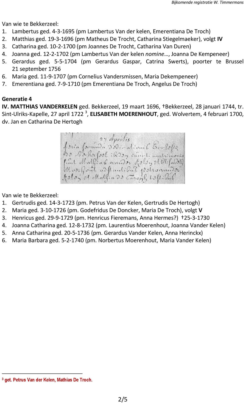 5-5-1704 (pm Gerardus Gaspar, Catrina Swerts), poorter te Brussel 21 september 1756 6. Maria ged. 11-9-1707 (pm Cornelius Vandersmissen, Maria Dekempeneer) 7. Emerentiana ged.