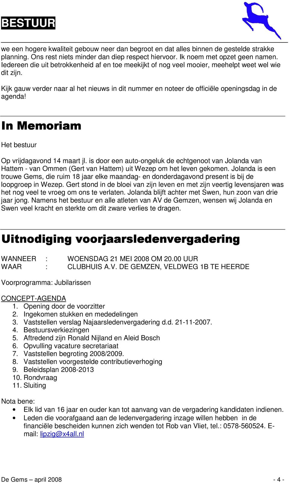 In Memoriam Het bestuur Op vrijdagavond 14 maart jl. is door een auto-ongeluk de echtgenoot van Jolanda van Hattem - van Ommen (Gert van Hattem) uit Wezep om het leven gekomen.