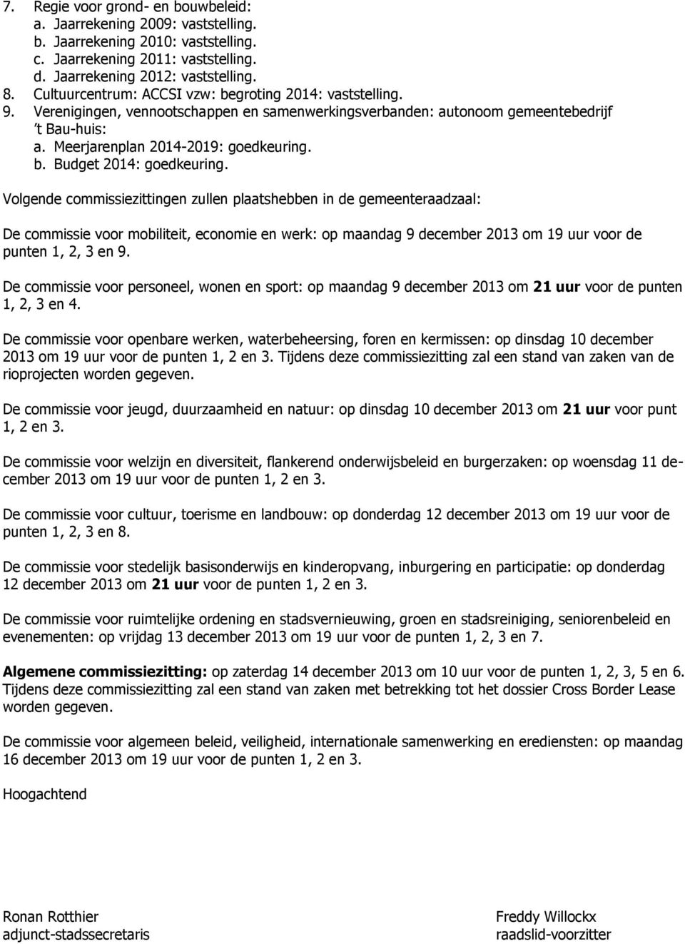 Volgende commissiezittingen zullen plaatshebben in de gemeenteraadzaal: De commissie voor mobiliteit, economie en werk: op maandag 9 december 2013 om 19 uur voor de punten 1, 2, 3 en 9.