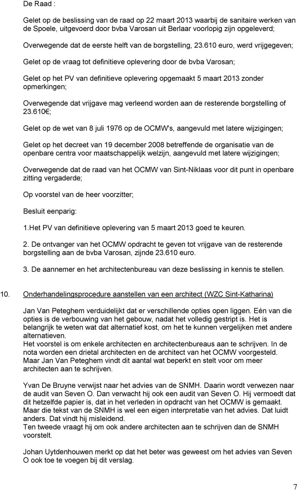 610 euro, werd vrijgegeven; Gelet op de vraag tot definitieve oplevering door de bvba Varosan; Gelet op het PV van definitieve oplevering opgemaakt 5 maart 2013 zonder opmerkingen; Overwegende dat