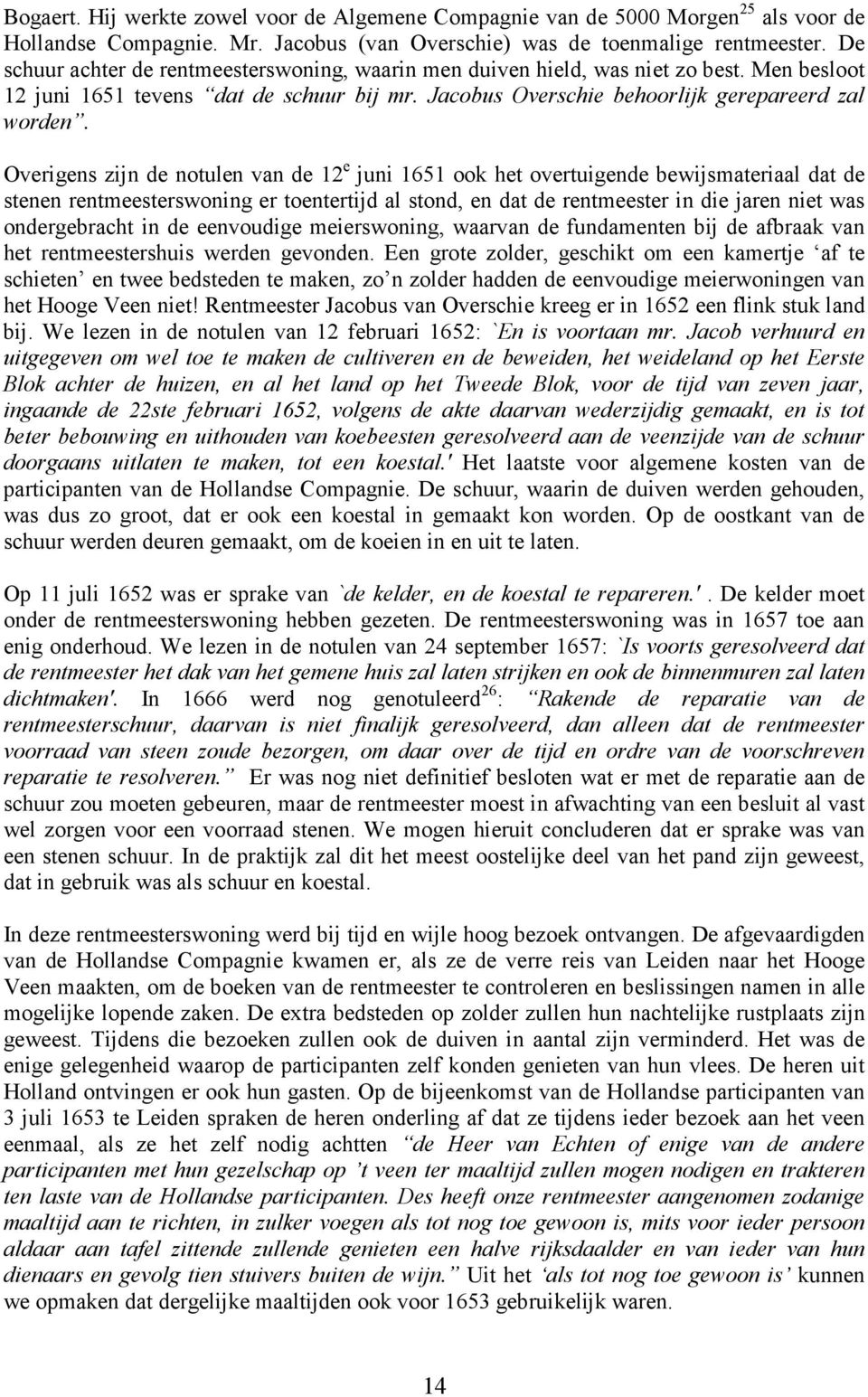 Overigens zijn de notulen van de 12 e juni 1651 ook het overtuigende bewijsmateriaal dat de stenen rentmeesterswoning er toentertijd al stond, en dat de rentmeester in die jaren niet was