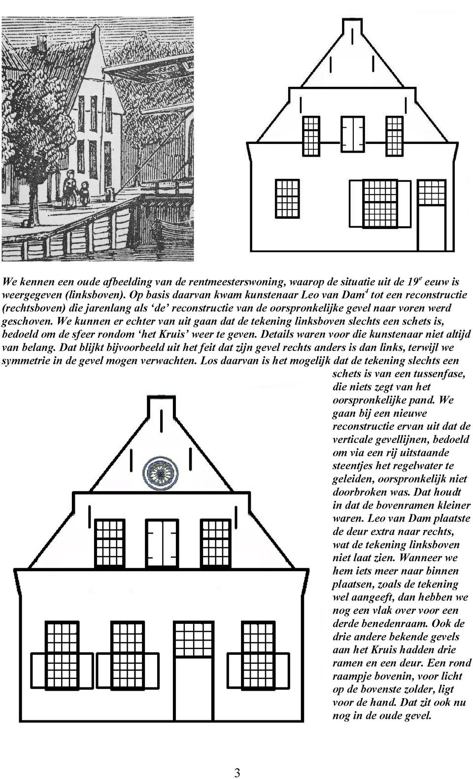 We kunnen er echter van uit gaan dat de tekening linksboven slechts een schets is, bedoeld om de sfeer rondom het Kruis weer te geven. Details waren voor die kunstenaar niet altijd van belang.