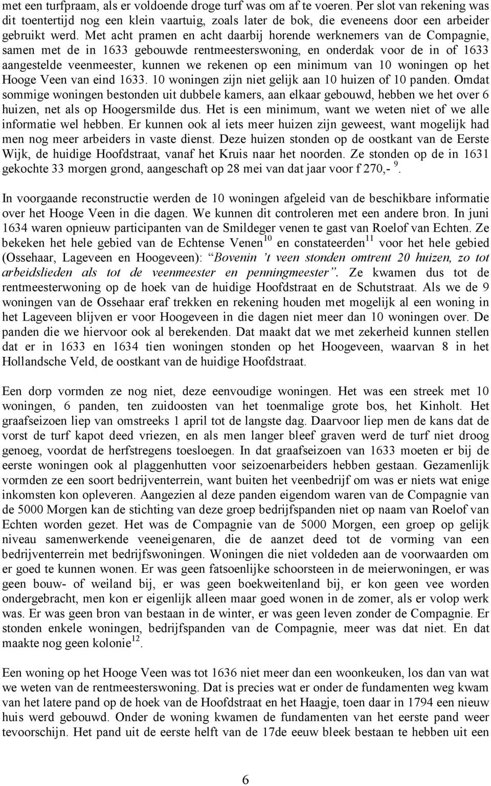 minimum van 10 woningen op het Hooge Veen van eind 1633. 10 woningen zijn niet gelijk aan 10 huizen of 10 panden.