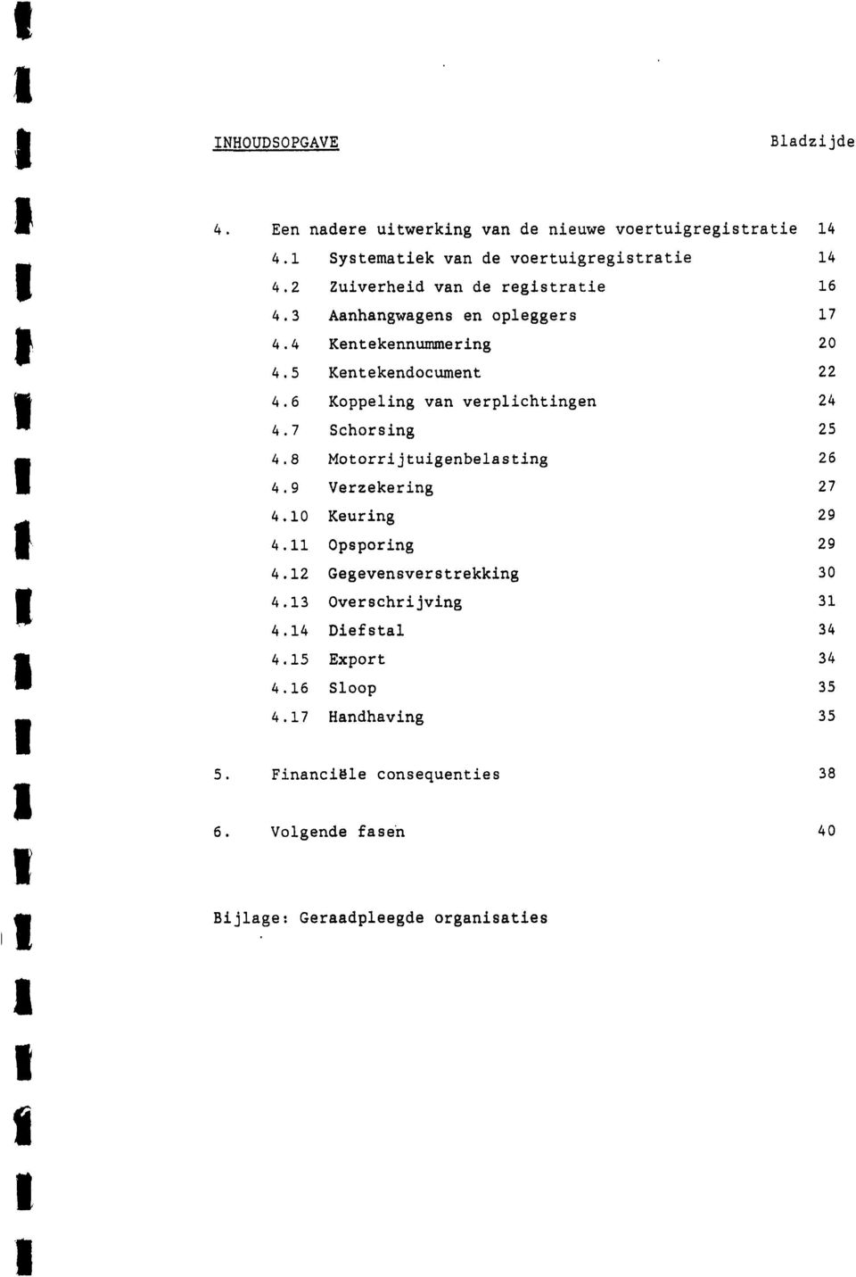 6 Koppeling van verplichtingen 24 4.7 Schorsing 25 4.8 Motorrijtuigenbelasting 26 4.9 Verzekering 27 4.10 Keuring 29 4.11 Opsporing 29 4.