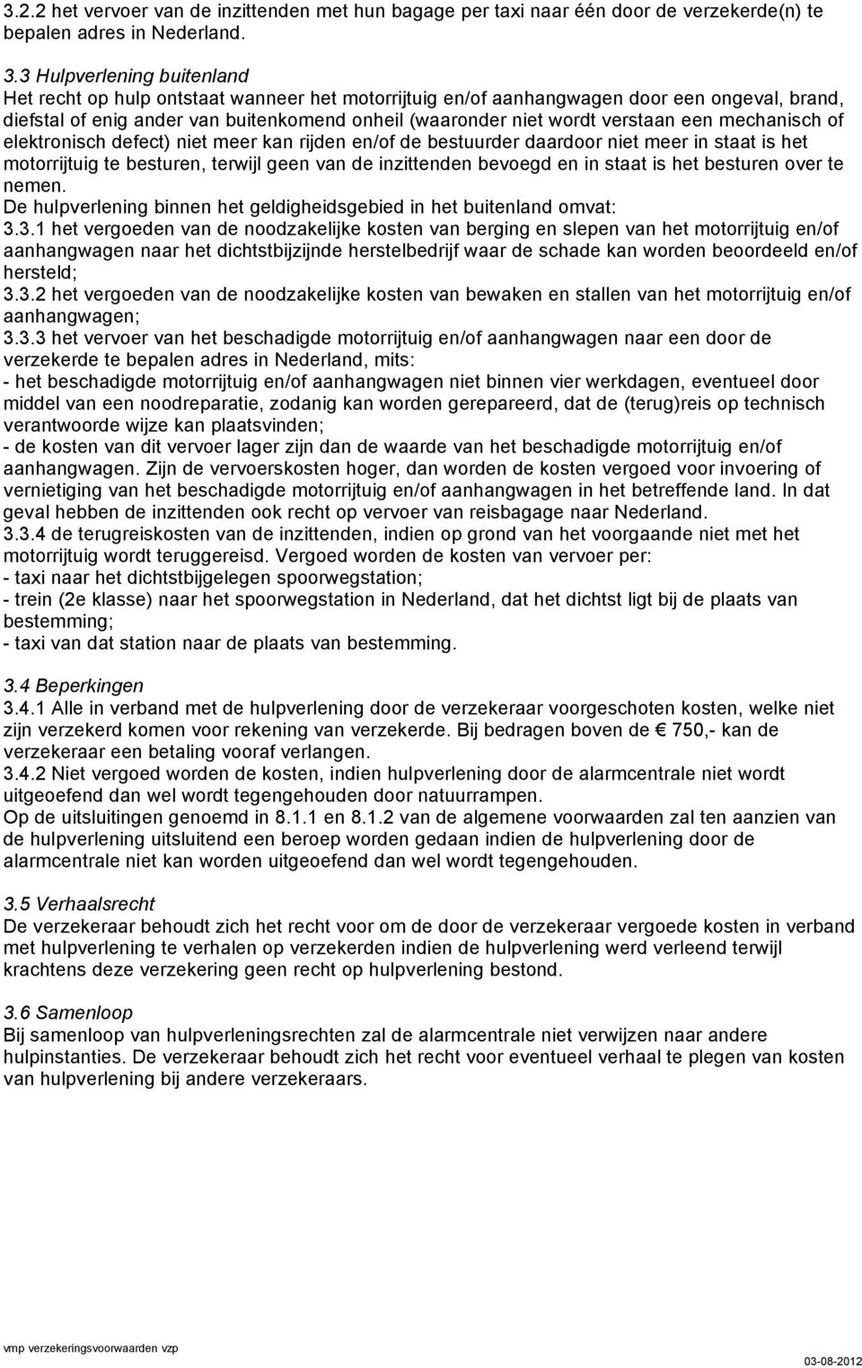 verstaan een mechanisch of elektronisch defect) niet meer kan rijden en/of de bestuurder daardoor niet meer in staat is het motorrijtuig te besturen, terwijl geen van de inzittenden bevoegd en in