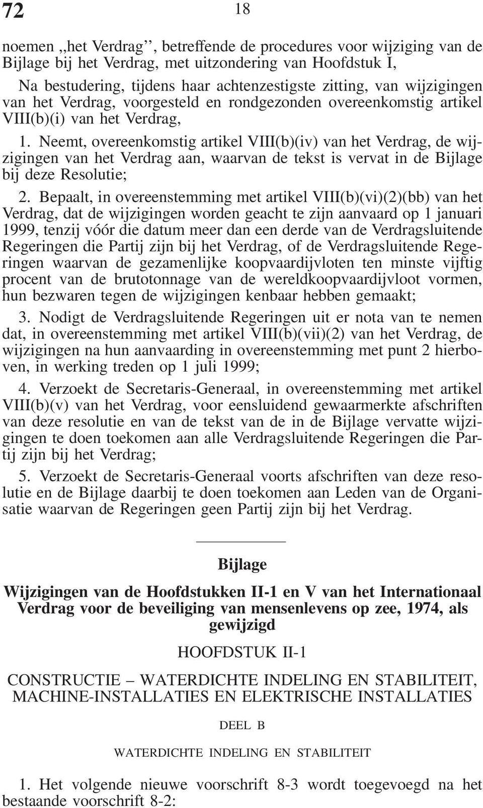 Neemt, overeenkomstig artikel VIII(b)(iv) van het Verdrag, de wijzigingen van het Verdrag aan, waarvan de tekst is vervat in de Bijlage bij deze Resolutie; 2.