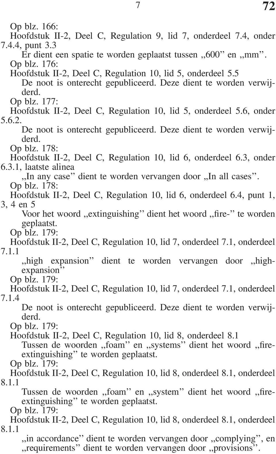 3, onder 6.3.1, laatste alinea,,in any case dient te worden vervangen door,,in all cases. Op blz. 178: Hoofdstuk II-2, Deel C, Regulation 10, lid 6, onderdeel 6.