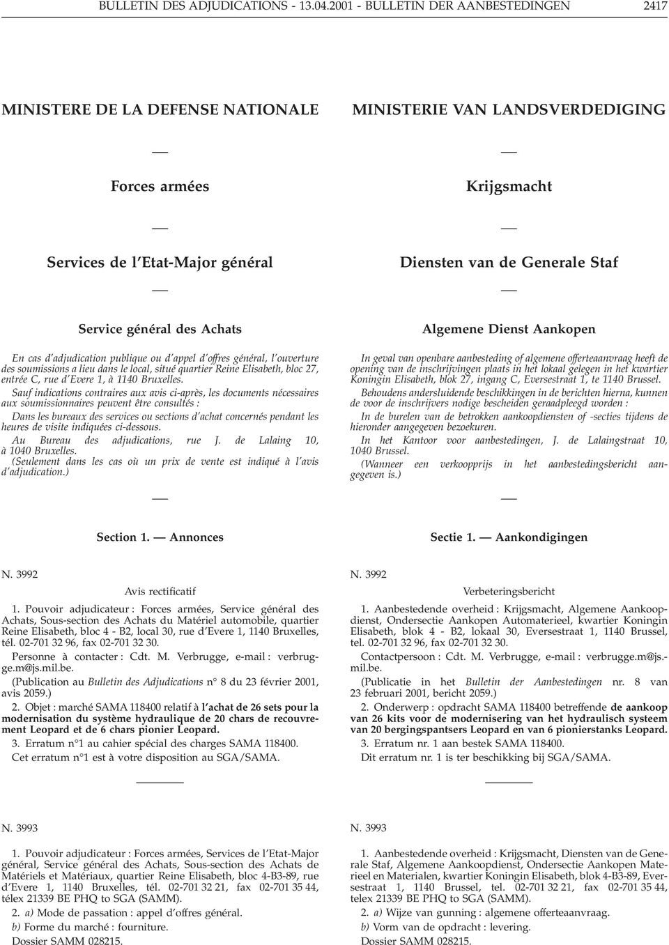 Service général des Achats En cas d adjudication publique ou d appel d offres général, l ouverture des soumissions a lieu dans le local, situé quartier Reine Elisabeth, bloc 27, entrée C, rue d Evere